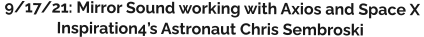 9/17/21: Mirror Sound working with Axios and Space X  Inspiration4’s Astronaut Chris Sembroski